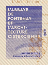 L'Abbaye de Fontenay et l'architecture cistercienne