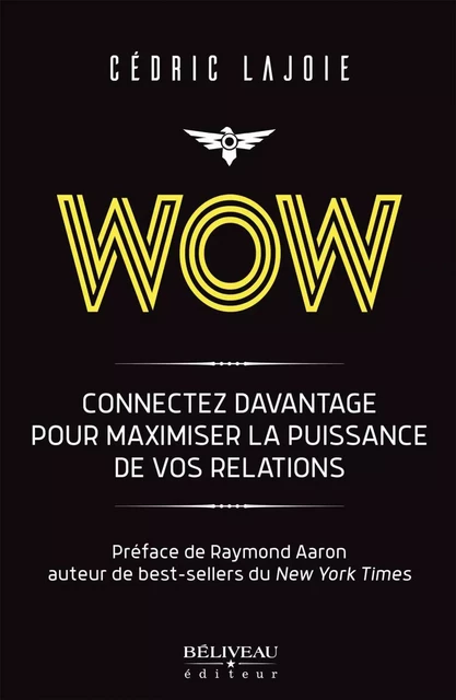 Wow : Connectez davantage pour maximiser la puissance de vos relations - Cédric Lajoie - Béliveau Éditeur