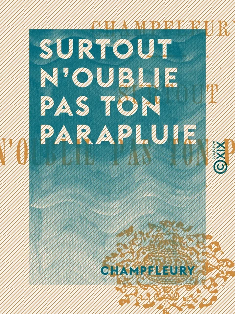 Surtout n'oublie pas ton parapluie -  Champfleury - Collection XIX