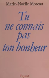 Tu ne connais pas ton bonheur