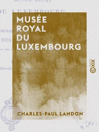 Musée royal du Luxembourg - Recréé en 1822 et composé des principales productions des artistes vivans