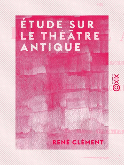 Étude sur le théâtre antique - René Clément - Collection XIX