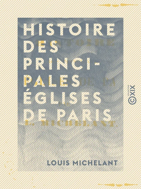 Histoire des principales églises de Paris - Louis Michelant - Collection XIX