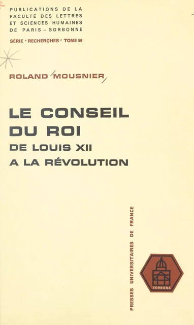 Le conseil du Roi, de Louis XII à la Révolution - Roland Mousnier - (Presses universitaires de France) réédition numérique FeniXX