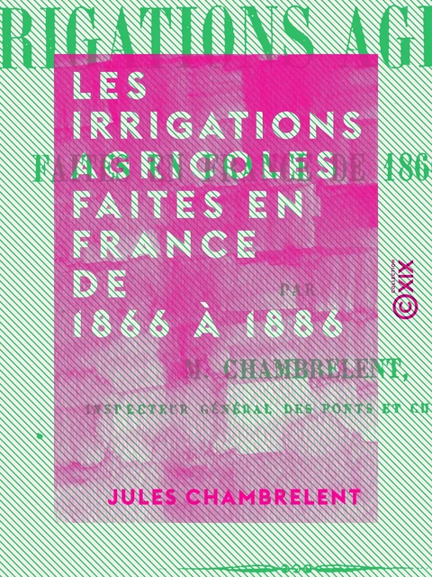 Les Irrigations agricoles faites en France de 1866 à 1886 - Jules Chambrelent - Collection XIX