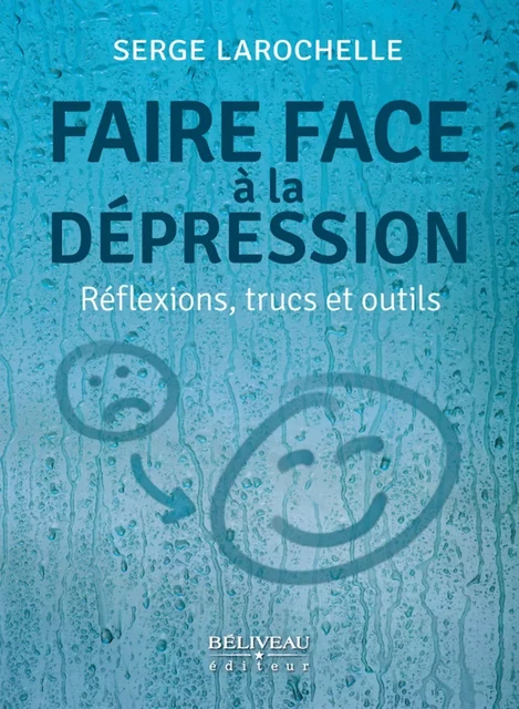 Faire face à la dépression : Réflexions, trucs et outils - Serge Larochelle - Béliveau Éditeur