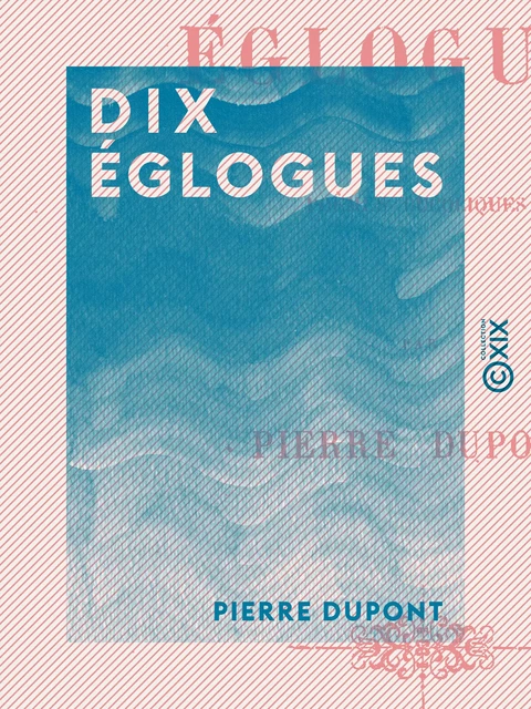 Dix églogues - Pierre Dupont - Collection XIX