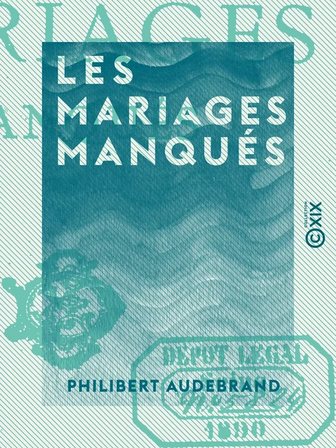 Les Mariages manqués - Philibert Audebrand - Collection XIX