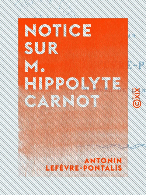 Notice sur M. Hippolyte Carnot - Antonin Lefèvre-Pontalis - Collection XIX