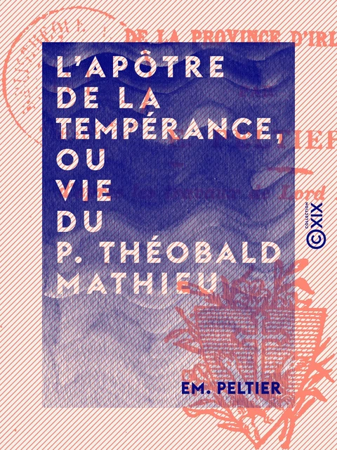 L'Apôtre de la tempérance, ou Vie du P. Théobald Mathieu - Em. Peltier - Collection XIX