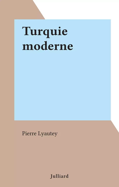 Turquie moderne - Pierre Lyautey - (Julliard) réédition numérique FeniXX