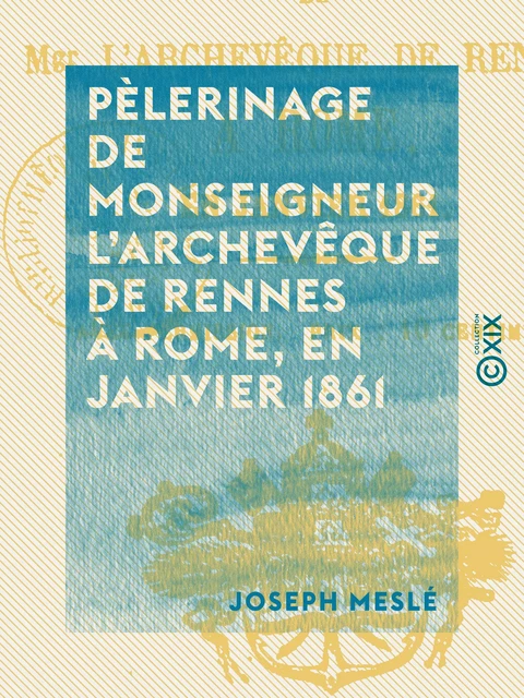 Pèlerinage de monseigneur l'archevêque de Rennes à Rome, en janvier 1861 - Joseph Meslé - Collection XIX