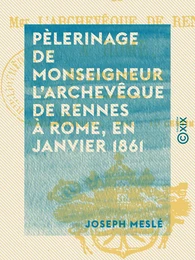 Pèlerinage de monseigneur l'archevêque de Rennes à Rome, en janvier 1861