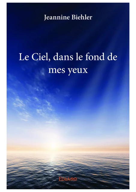 Le Ciel, dans le fond de mes yeux - Jeannine Biehler - Editions Edilivre