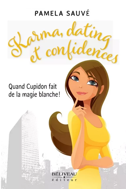 Karma, dating et confidences : Quand Cupidon fait de la magie blanche! - Pamela Sauvé - Béliveau Éditeur