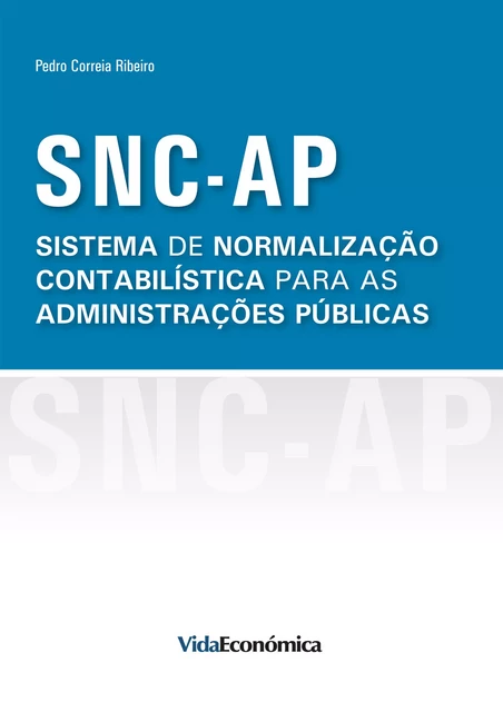 SNC-AP Sistema de Normalização Contabilística para as Administrações Públicas - Pedro Correia Ribeiro - Vida Económica Editorial