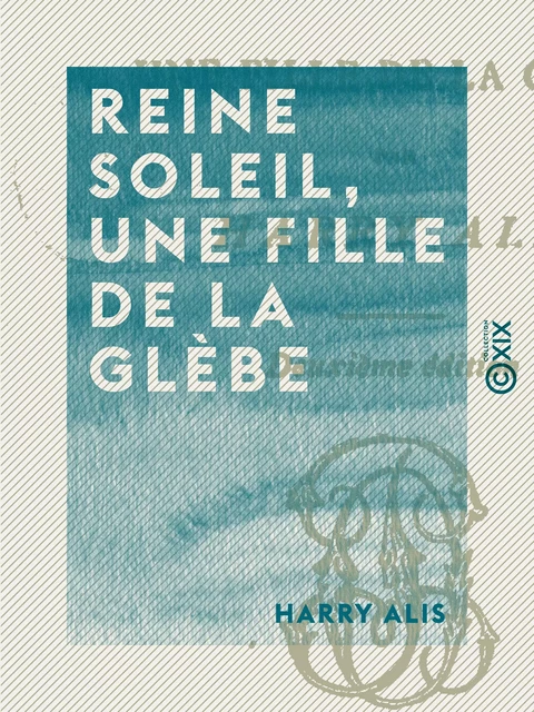 Reine Soleil, une fille de la glèbe - Harry Alis - Collection XIX