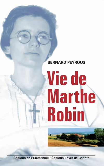 Vie de Marthe Robin - Bernard Peyrous - Éditions de l'Emmanuel