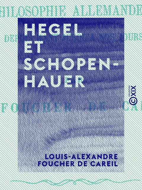 Hegel et Schopenhauer - Louis-Alexandre Foucher de Careil - Collection XIX