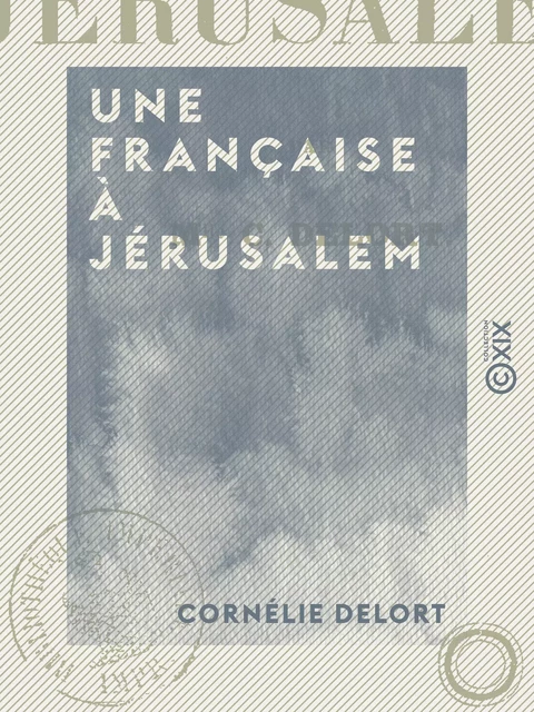 Une Française à Jérusalem - Cornélie Delort - Collection XIX