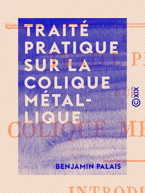 Traité pratique sur la colique métallique - Benjamin Palais - Collection XIX