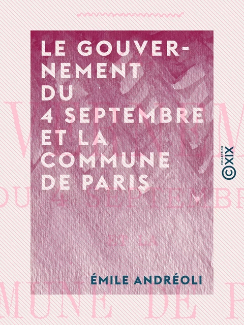 Le Gouvernement du 4 septembre et la Commune de Paris - Émile Andréoli - Collection XIX