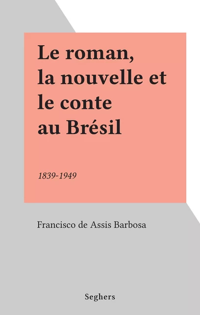 Le roman, la nouvelle et le conte au Brésil - Francisco de Assis Barbosa - (Seghers) réédition numérique FeniXX