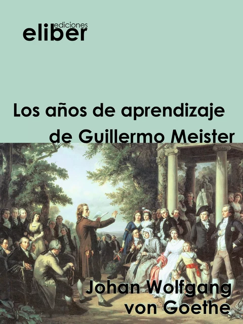 Los años de aprendizaje de Guillermo Meister - Johan Wolfgang Von Goethe - Eliber Ediciones