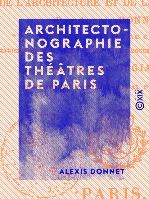 Architectonographie des théâtres de Paris - Alexis Donnet - Collection XIX