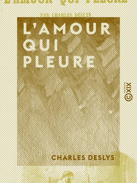 L'Amour qui pleure - Charles Deslys - Collection XIX