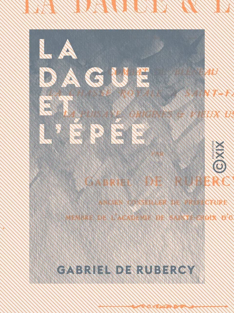 La Dague et l'Épée - Combat de Bléneau - La chasse royale à Saint-Fargeau - La puisaye - Origines et vieux usages - Gabriel de Rubercy - Collection XIX