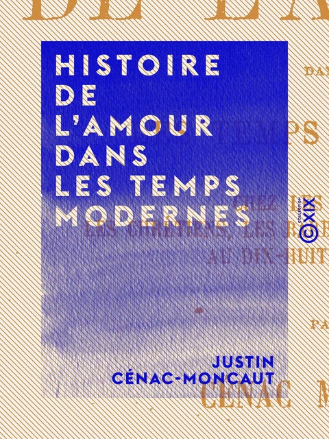 Histoire de l'amour dans les temps modernes - Justin Cénac-Moncaut - Collection XIX