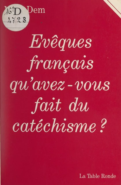 Évêques français, qu'avez-vous fait du catéchisme ? - Marc Dem - (La Table Ronde) réédition numérique FeniXX