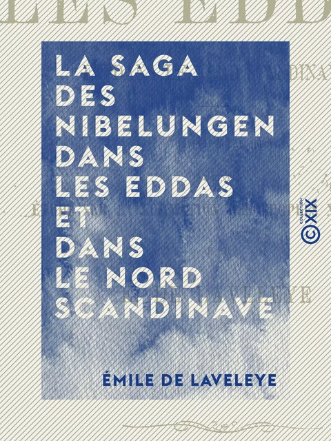 La Saga des Nibelungen dans les Eddas et dans le Nord scandinave - Traduction précédée d'une étude sur la formation des épopées nationales - Émile de Laveleye - Collection XIX