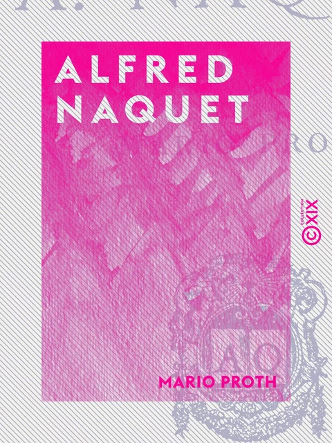 Alfred Naquet - Mario Proth - Collection XIX