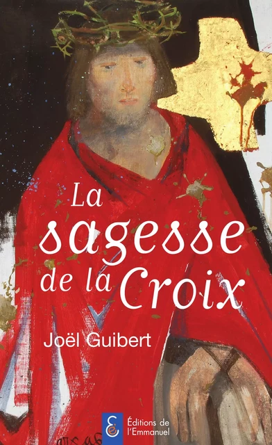 La sagesse de la Croix - Joël Guibert - Éditions de l'Emmanuel