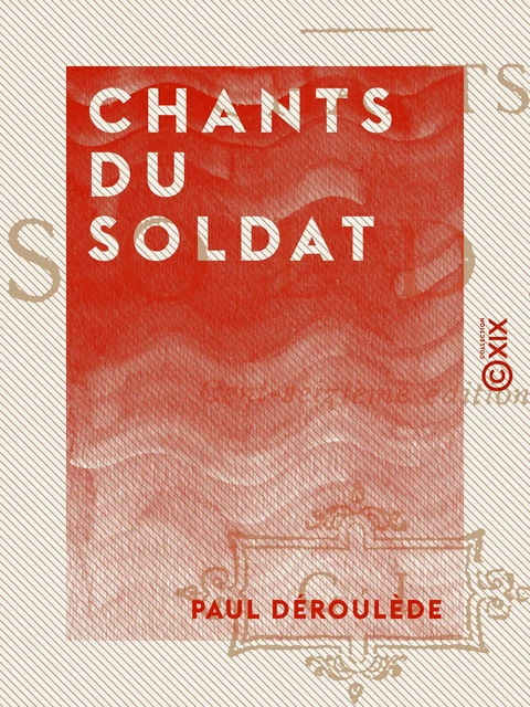 Chants du soldat - Paul Déroulède - Collection XIX