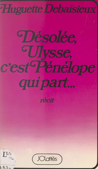 Désolée, Ulysse, c'est Pénélope qui part... - Huguette Debaisieux - (JC Lattès) réédition numérique FeniXX