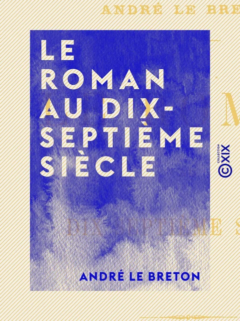 Le Roman au dix-septième siècle - André le Breton - Collection XIX