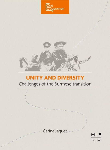 Unity & Diversity, the challenges of the Burmese transition - Carine Jaquet - MkF Éditions