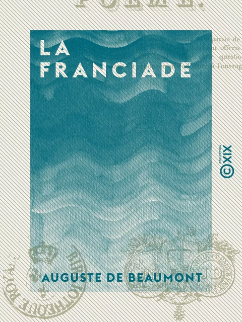 La Franciade - Poème - Auguste de Beaumont - Collection XIX