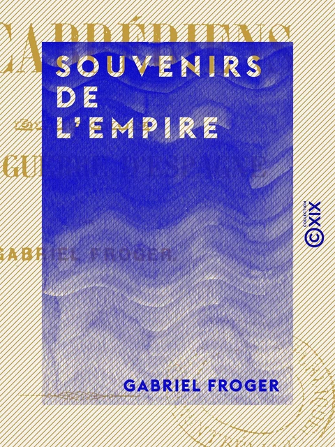 Souvenirs de l'Empire - Gabriel Froger - Collection XIX