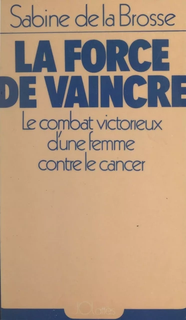 La force de vaincre - Sabine de La Brosse - JC Lattès (réédition numérique FeniXX)