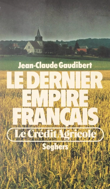 Le dernier empire français : le Crédit Agricole - Jean-Claude Gaudibert - (Seghers) réédition numérique FeniXX