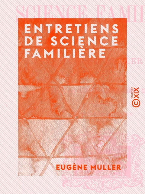 Entretiens de science familière - Eugène Muller - Collection XIX