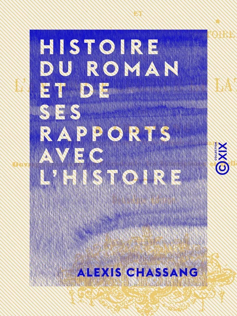 Histoire du roman et de ses rapports avec l'histoire - Alexis Chassang - Collection XIX