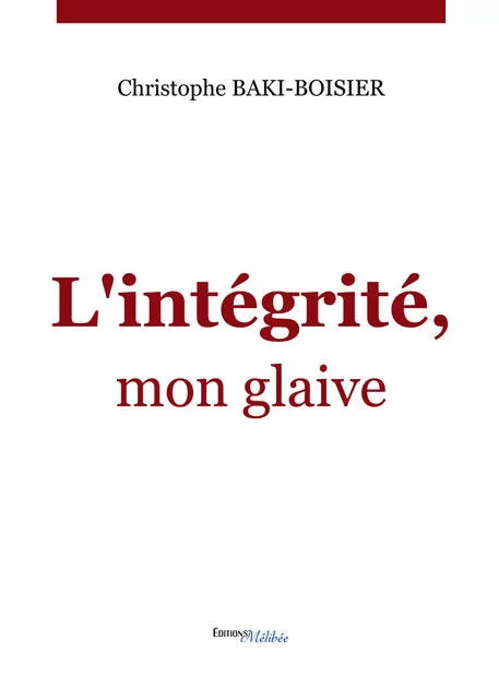 L'intégrité, mon glaive - Christophe Baki-Boisier - Les Éditions Mélibée