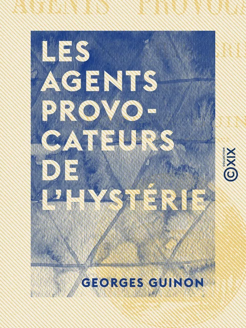 Les Agents provocateurs de l'hystérie - Georges Guinon - Collection XIX