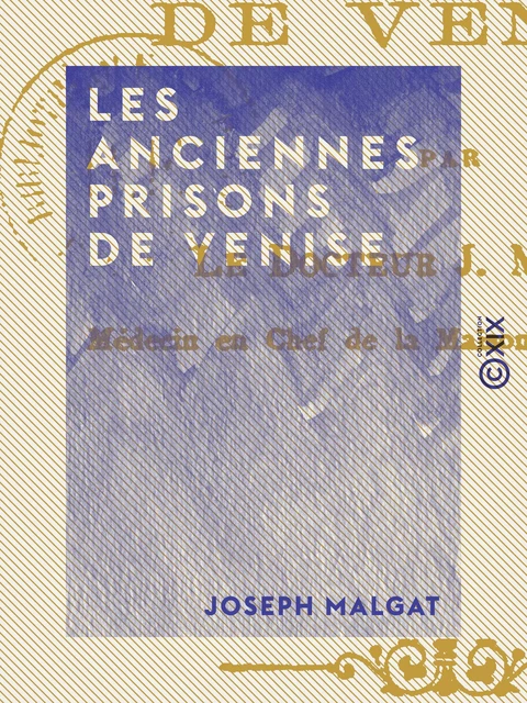 Les Anciennes prisons de Venise - Joseph Malgat - Collection XIX