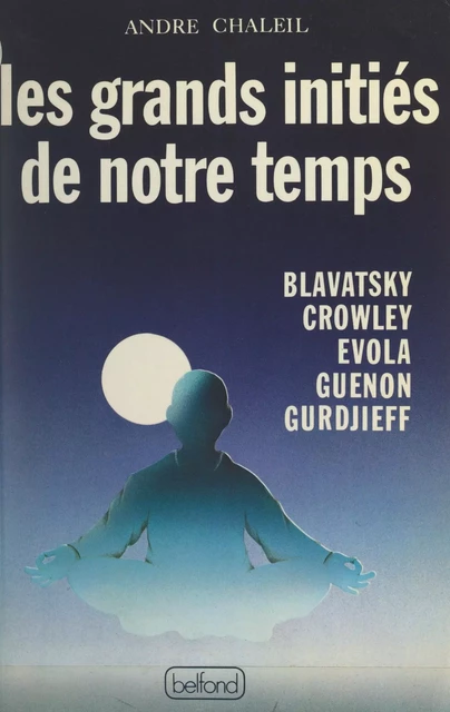 Les grands initiés de notre temps - André Chaleil - Belfond (réédition numérique FeniXX)